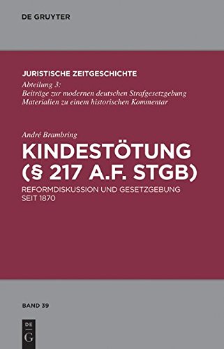 Kindestötung (§ 217 a.F. StGB): Reformdiskussion und Gesetzgebung seit 1870 (Juristische Zeitgeschichte / Abteilung 3, Band 39)