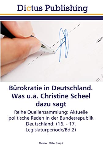 Bürokratie in Deutschland. Was u.a. Christine Scheel dazu sagt: Reihe Quellensammlung: Aktuelle politische Reden in der Bundesrepublik Deutschland. (16. - 17. Legislaturperiode/Bd.2)