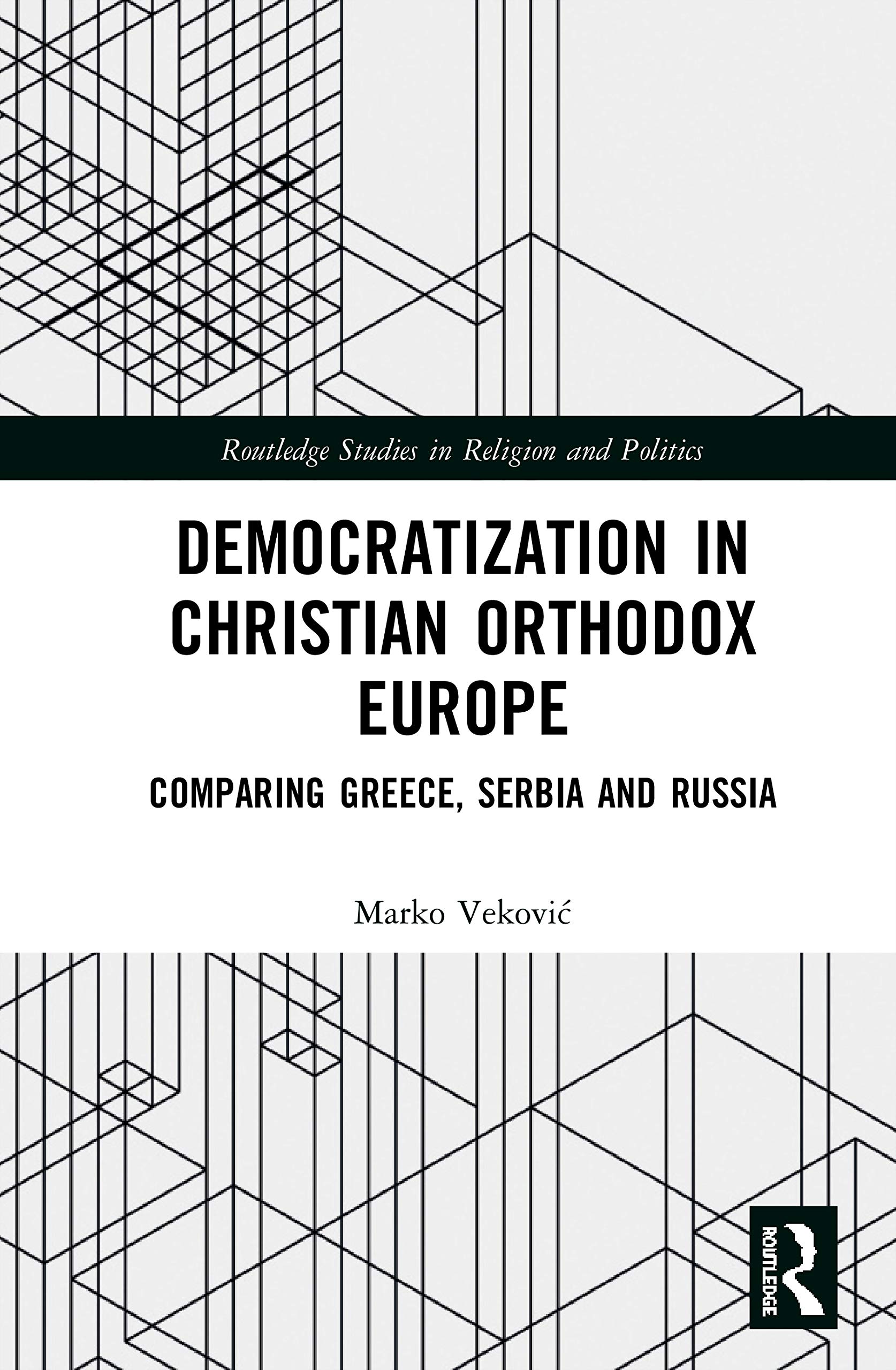 Democratization in Christian Orthodox Europe: Comparing Greece, Serbia and Russia (Routledge Studies in Religion and Politics)