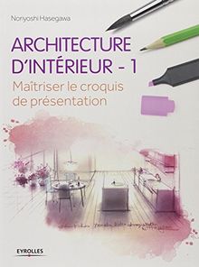 Architecture d'intérieur. Vol. 1. Maîtriser le croquis de présentation