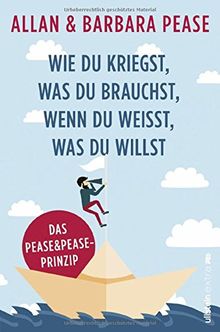 Wie du kriegst, was du brauchst, wenn du weißt, was du willst: Das Pease & Pease-Prinzip