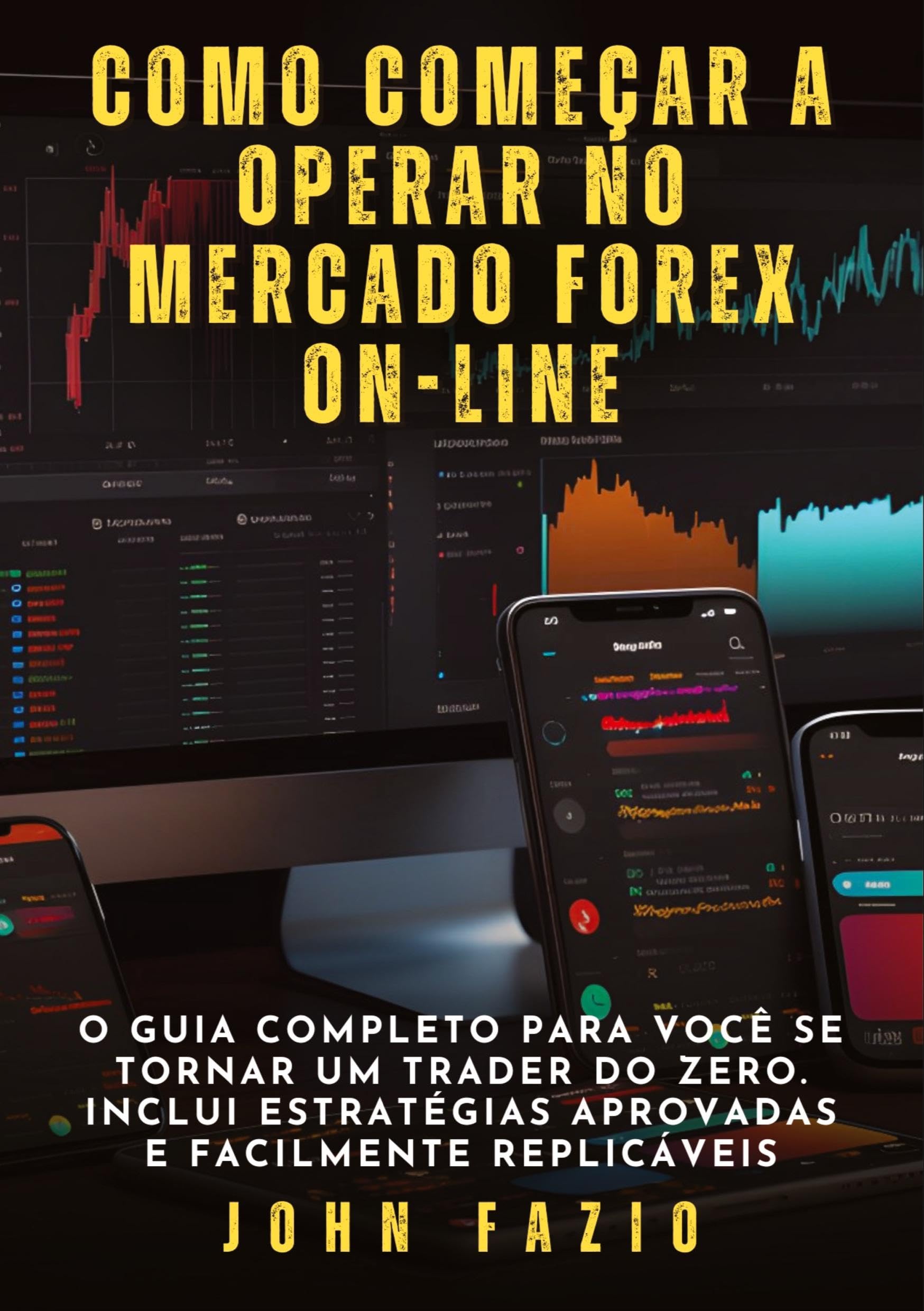 Como começar a operar no mercado Forex on-line: O guia completo para você se tornar um trader do zero. Inclui estratégias aprovadas e facilmente replicáveis