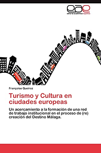 Turismo y Cultura en ciudades europeas: Un acercamiento a la formación de una red de trabajo institucional en el proceso de (re) creación del Destino Málaga.