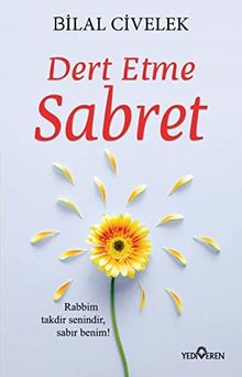 Dert Etme Sabret: Rabbim, takdir senindir, sabir benim.: Rabbim takdir senindir, sabır benim!