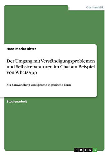Der Umgang mit Verständigungsproblemen und Selbstreparaturen im Chat am Beispiel von WhatsApp: Zur Umwandlung von Sprache in grafische Form