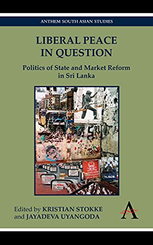 Liberal Peace in Question: Politics of State and Market Reform in Sri Lanka (Anthem South Asian Studies, Band 2)