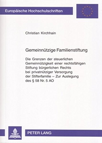 Gemeinnützige Familienstiftung: Die Grenzen der steuerlichen Gemeinnützigkeit einer rechtsfähigen Stiftung bürgerlichen Rechts bei privatnütziger ... / Publications Universitaires Européennes)