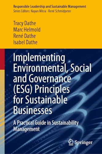 Implementing Environmental, Social and Governance (ESG) Principles for Sustainable Businesses: A Practical Guide in Sustainability Management (Responsible Leadership and Sustainable Management)
