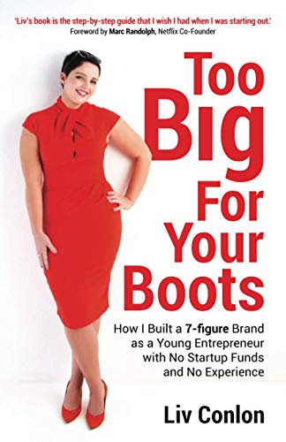 Too Big for Your Boots: How I Built a 7-figure Brand as a Young Entrepreneur with No Startup Funds and No Experience