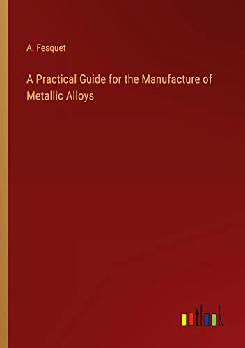 A Practical Guide for the Manufacture of Metallic Alloys