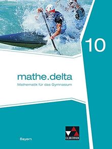 mathe.delta – Bayern / mathe.delta Bayern 10: Mathematik für das Gymnasium (mathe.delta – Bayern: Mathematik für das Gymnasium)