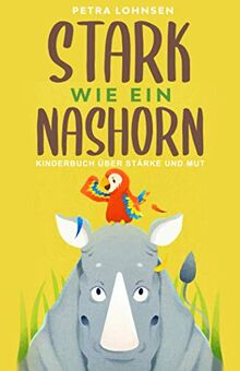 Stark wie ein Nashorn: Kinderbuch über Stärke und Mut (Geschenkidee für Mädchen und Jungs)