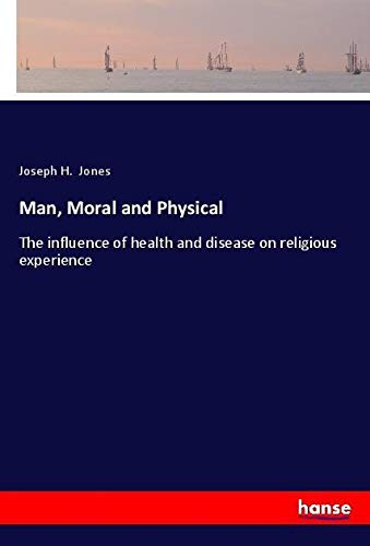 Man, Moral and Physical: The influence of health and disease on religious experience