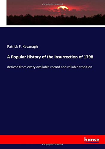 A Popular History of the Insurrection of 1798: derived from every available record and reliable tradition