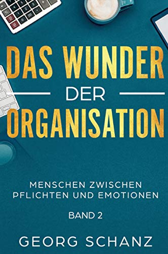 Das Wunder der Organisation: Menschen zwischen Pflichten und Emotionen - Band 2