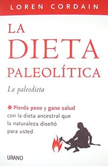 La Dieta Paleolitica: Pierda peso y gane salud con la dieta ancestral que la naturaleza diseñó para usted (Nutrición y dietética)