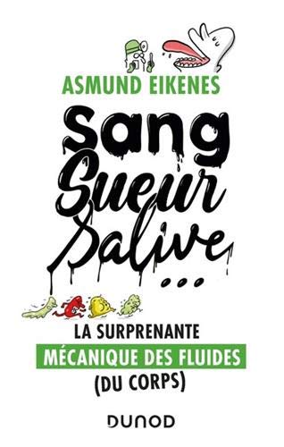 Sang, Sueur, Salive ... La Surprenante Mécanique Des Fluides (du Corps): La Surprenante Mécanique Des Fluides (du Corps)