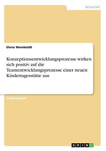 Konzeptionsentwicklungsprozesse wirken sich positiv auf die Teamentwicklungsprozesse einer neuen Kindertagesstätte aus