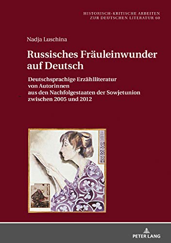 Russisches Fräuleinwunder auf Deutsch: Deutschsprachige Erzählliteratur von Autorinnen aus den Nachfolgestaaten der Sowjetunion zwischen 2005 und 2012 ... Arbeiten zur deutschen Literatur)