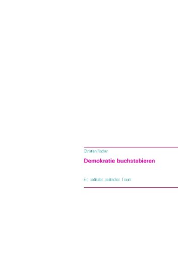 Demokratie buchstabieren: Ein radikaler politischer Traum