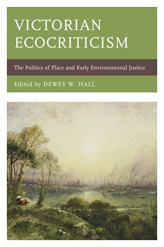 Victorian Ecocriticism: The Politics of Place and Early Environmental Justice (Ecocritical Theory and Practice)
