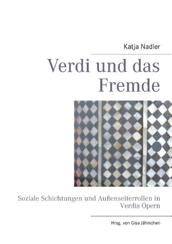 Verdi und das Fremde: Soziale Schichtungen und Außenseiterrollen in Verdis Opern
