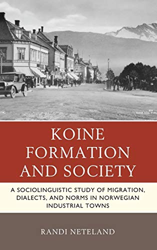 Koine Formation and Society: A Sociolinguistic Study of Migration, Dialects, and Norms in Norwegian Industrial Towns