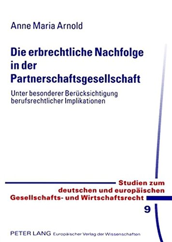 Die erbrechtliche Nachfolge in der Partnerschaftsgesellschaft: Unter besonderer Berücksichtigung berufsrechtlicher Implikationen (Studien zum ... Gesellschafts- und Wirtschaftsrecht)