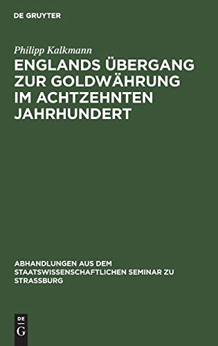 Englands Übergang zur Goldwährung im achtzehnten Jahrhundert (Abhandlungen aus dem Staatswissenschaftlichen Seminar zu Straßburg, 15, Band 15)