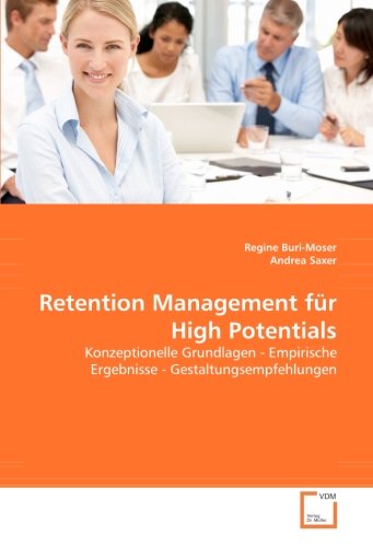 Retention Management für High Potentials: Konzeptionelle Grundlagen - Empirische Ergebnisse - Gestaltungsempfehlungen