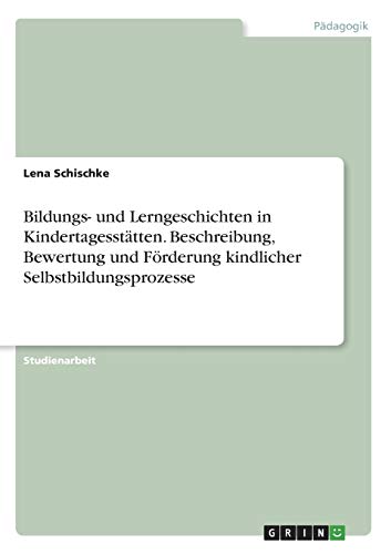 Bildungs- und Lerngeschichten in Kindertagesstätten. Beschreibung, Bewertung und Förderung kindlicher Selbstbildungsprozesse