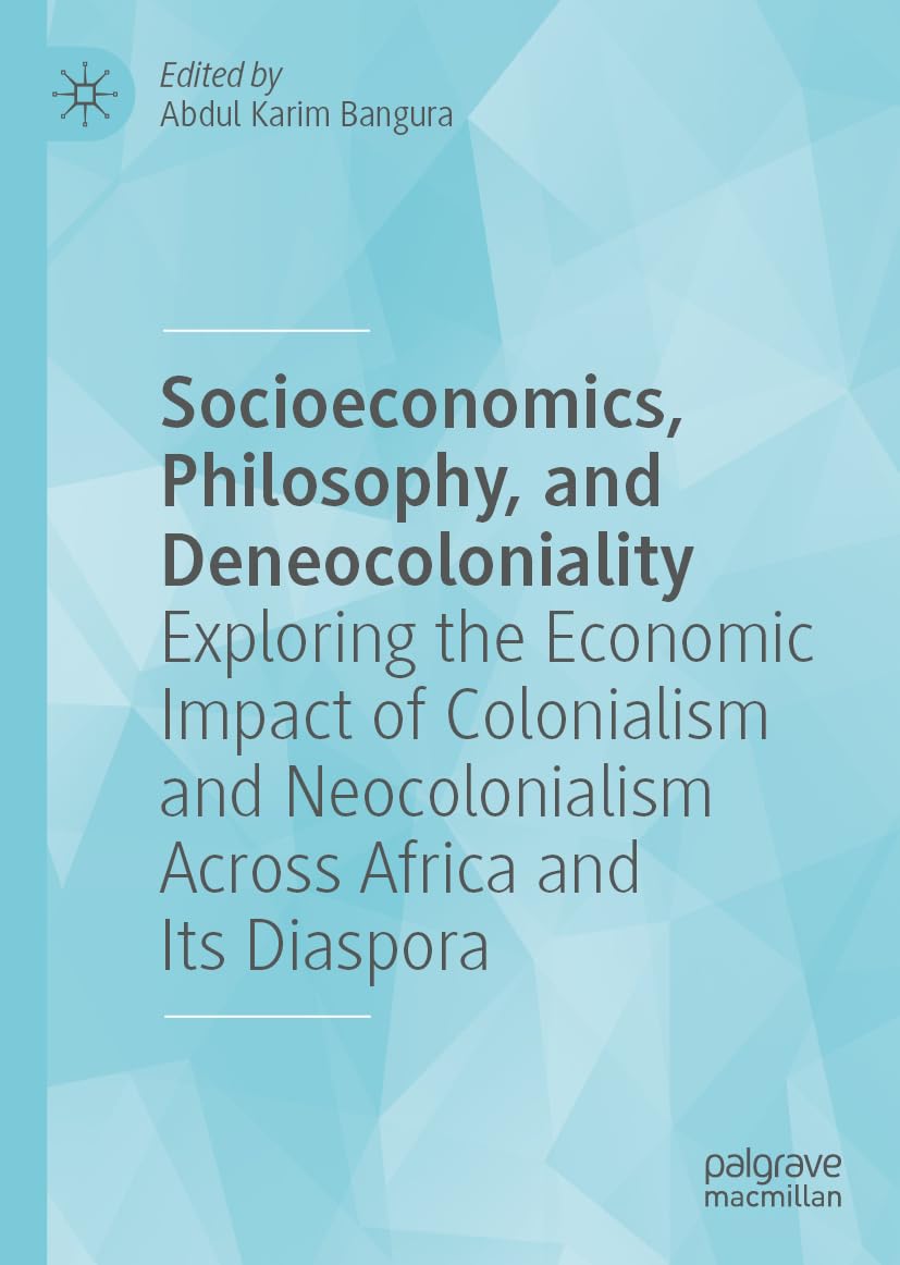Socioeconomics, Philosophy, and Deneocoloniality: Exploring the Economic Impact of Colonialism and Neocolonialism Across Africa and Its Diaspora