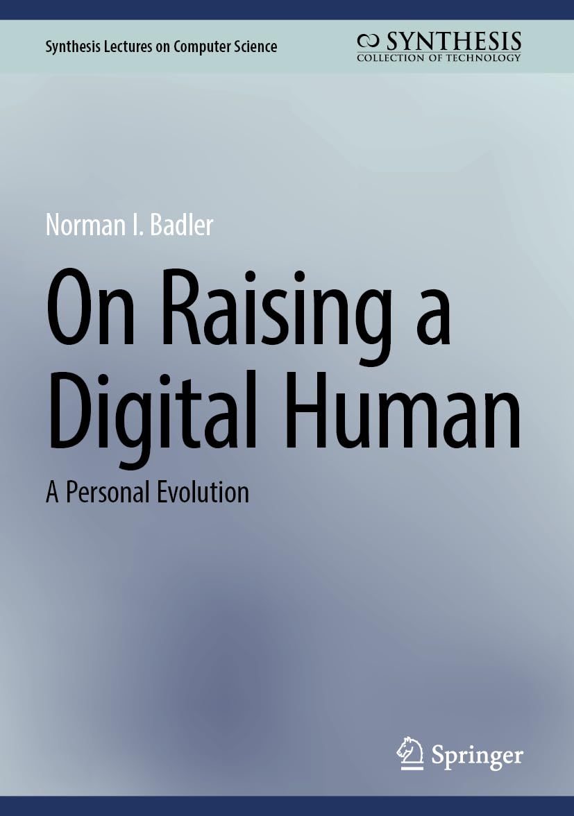 On Raising a Digital Human: A Personal Evolution (Synthesis Lectures on Computer Science)