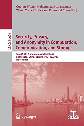 Security, Privacy, and Anonymity in Computation, Communication, and Storage: SpaCCS 2017 International Workshops, Guangzhou, China, December 12-15, ... Notes in Computer Science, Band 10658)