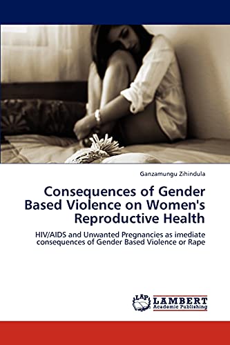 Consequences of Gender Based Violence on Women's Reproductive Health: HIV/AIDS and Unwanted Pregnancies as imediate consequences of Gender Based Violence or Rape