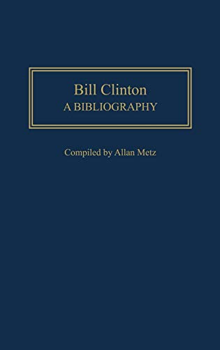 Bill Clinton: A Bibliography (Bibliographies of the Presidents of the United States)