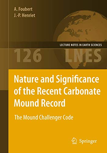 Nature And Significance Of The Recent Carbonate Mound Record: The Mound Challenger Code (Lecture Notes in Earth Sciences) (Lecture Notes in Earth Sciences, 126, Band 126)