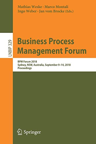 Business Process Management Forum: BPM Forum 2018, Sydney, NSW, Australia, September 9-14, 2018, Proceedings (Lecture Notes in Business Information Processing, Band 329)