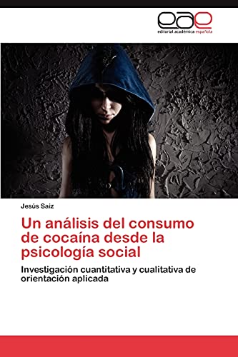 Un análisis del consumo de cocaína desde la psicología social: Investigación cuantitativa y cualitativa de orientación aplicada