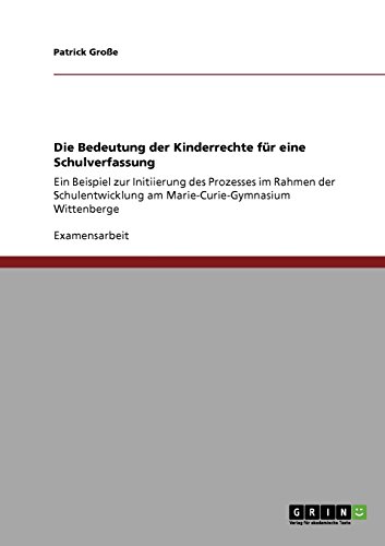 Die Bedeutung der Kinderrechte für eine Schulverfassung: Ein Beispiel zur Initiierung des Prozesses im Rahmen der Schulentwicklung am Marie-Curie-Gymnasium Wittenberge