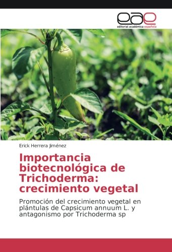 Importancia biotecnológica de Trichoderma: crecimiento vegetal: Promoción del crecimiento vegetal en plántulas de Capsicum annuum L. y antagonismo por Trichoderma sp