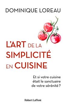 L'art de la simplicité en cuisine : et si votre cuisine était le sanctuaire de votre sérénité ?