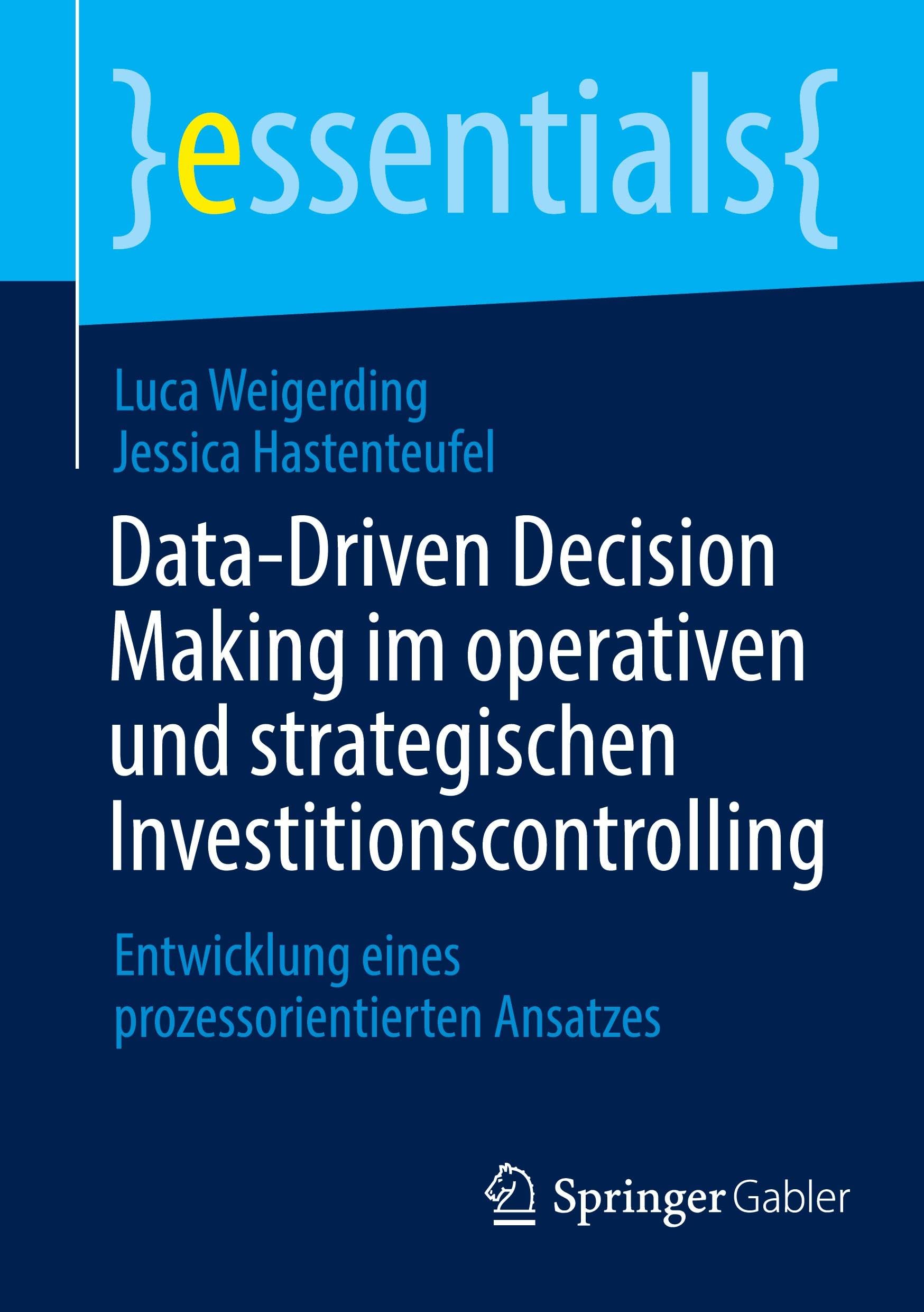 Data-Driven Decision Making im operativen und strategischen Investitionscontrolling: Entwicklung eines prozessorientierten Ansatzes (essentials)