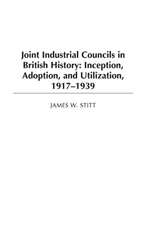 Joint Industrial Councils in British History: Inception, Adoption, and Utilization, 1917-1939