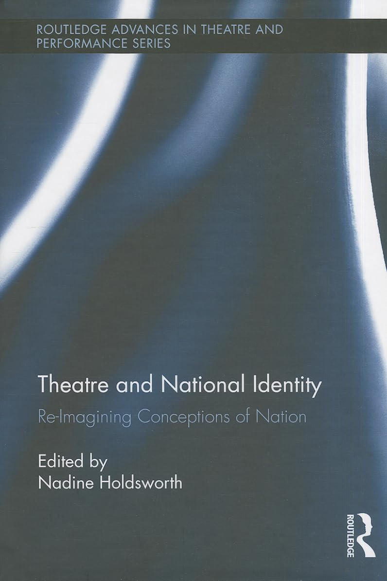 Theatre and National Identity: Re-Imagining Conceptions of Nation (Routledge Advances in Theatre and Performance Studies, 34, Band 34)
