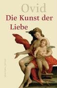 Die Kunst der Liebe. Liebeselegien, Liebeskunst, Heilmittel gegen die Liebe