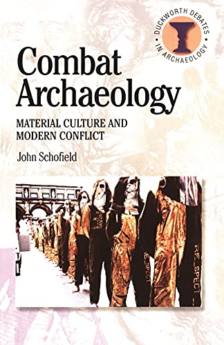 Combat Archaeology: Material Culture And Modern Conflict (Duckworth Debates in Archaeology)