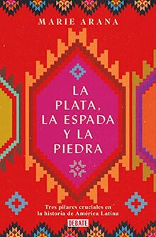 La plata, la espada y la piedra: Tres pilares cruciales en la historia de América Latina