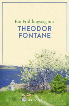 Ein Frühlingstag mit Theodor Fontane: Eine Sammlung der schönsten Gedichte, Zitate, Brief- und Romanauszüge zum Frühling – Die perfekte Lektüre für einen Tag im Frühling (Reclams Universal-Bibliothek)