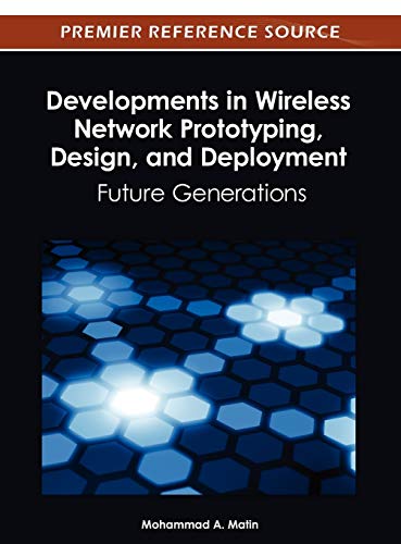 Developments in Wireless Network Prototyping, Design, and Deployment: Future Generations (Premier Reference Source)